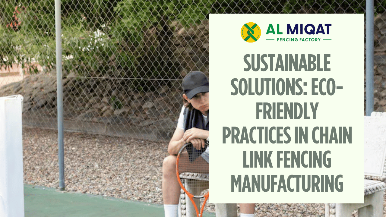 Sustainable Solutions Eco-Friendly Practices in Chain Link Fencing Manufacturing - Al Miqat Fencing